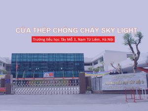 Hoàn thiện công trình cửa chống cháy Sky Light tại Trường tiểu học Tây Mỗ 3