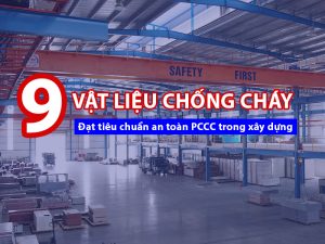 Vật liệu chống cháy đảm bảo an toàn PCCC xây dựng
