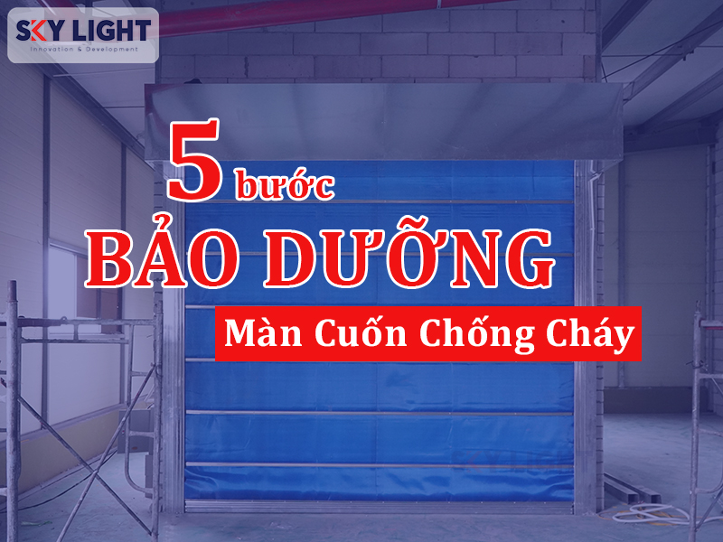 quy trình 5 bước bảo dưỡng màn cuốn chống cháy